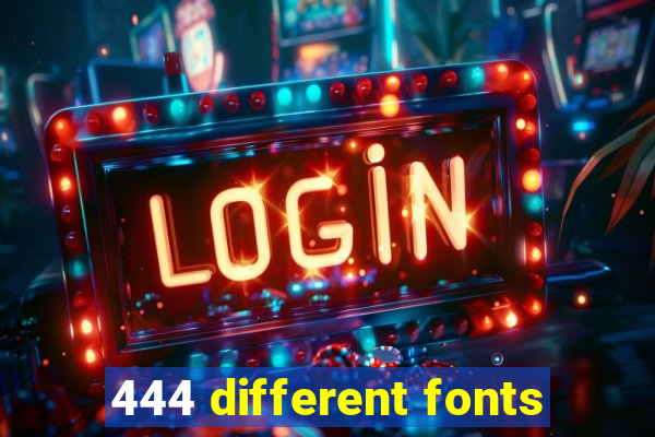 444 different fonts